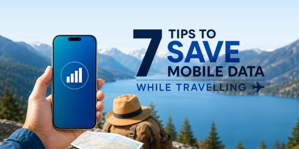 7 Tips to Save Mobile Data While Travelling
